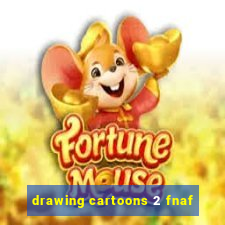 drawing cartoons 2 fnaf